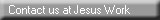 Contact us at Jesus Work